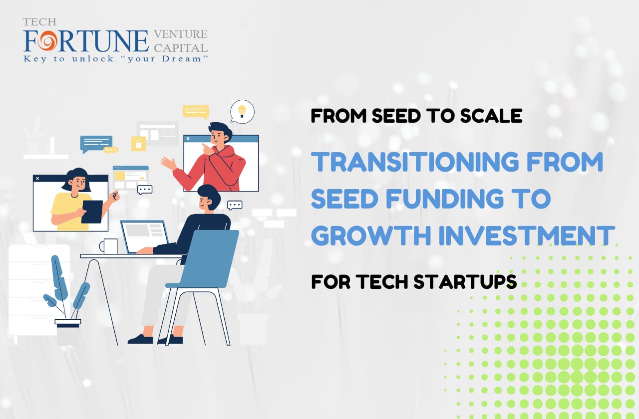 From Seed to Scale: Transitioning from Seed Funding to Growth Investment for Tech Startups