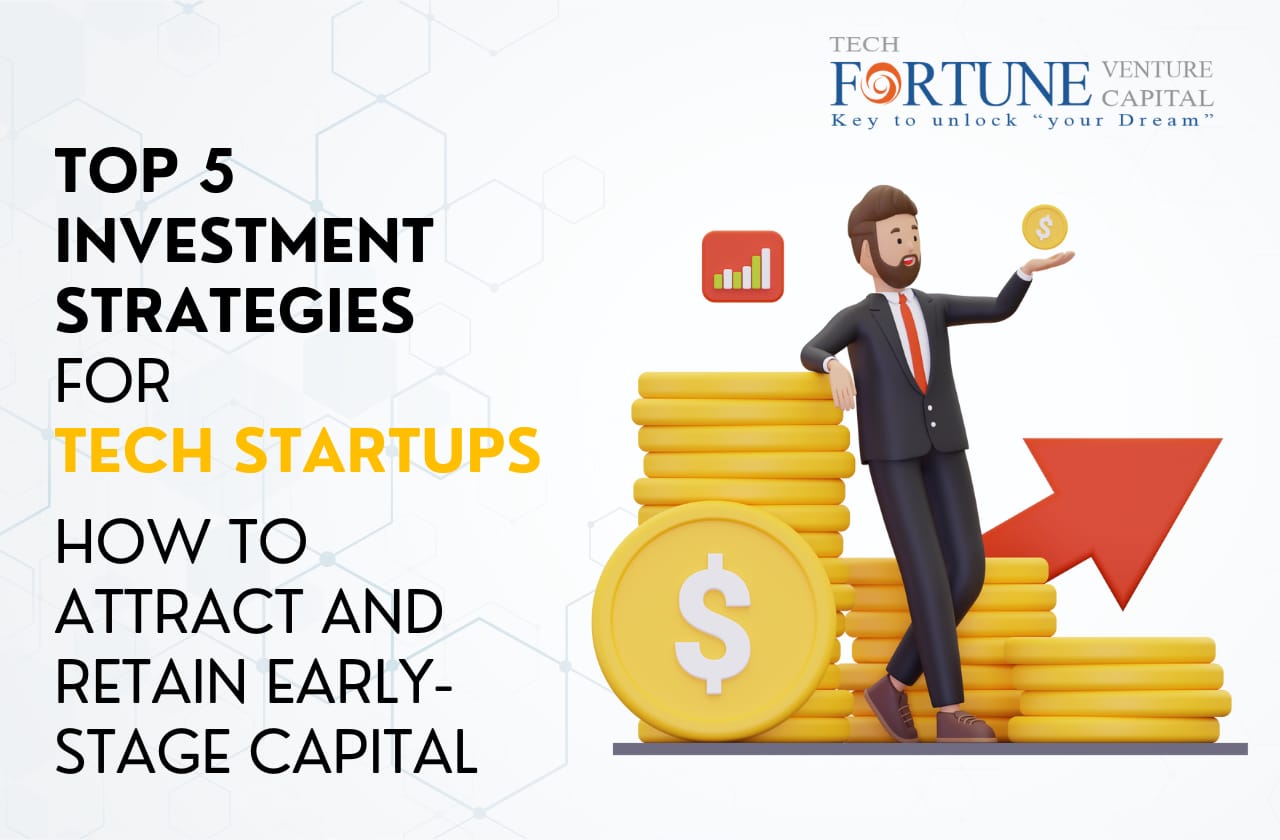 Top 5 Investment Strategies for Tech Startups How to Attract and Retain Early-Stage Capital